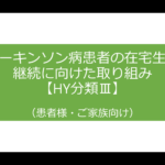 パーキンソン病患者の在宅生活継続に向けた取り組みってなんだろう？【HY分類Ⅲ】